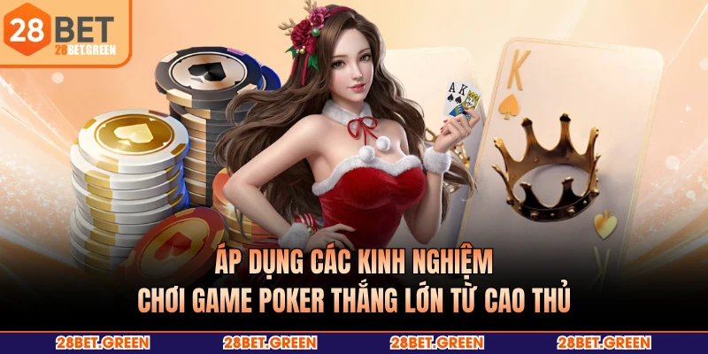 Áp dụng các kinh nghiệm chơi game Poker thắng lớn từ cao thủ
