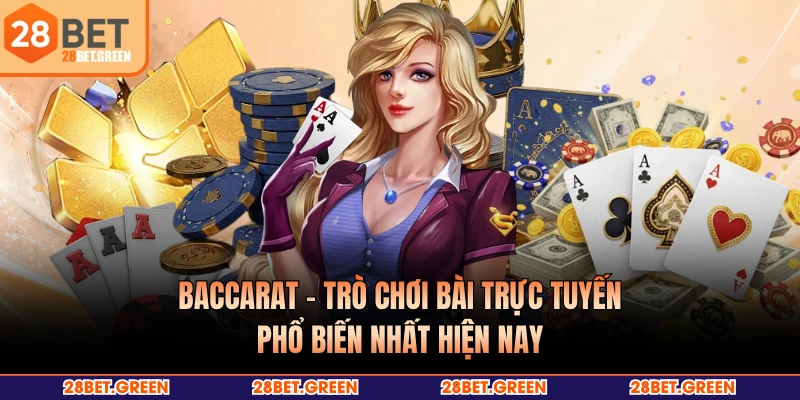 Baccarat - Trò Chơi Bài Trực Tuyến Phổ Biến Nhất Hiện Nay