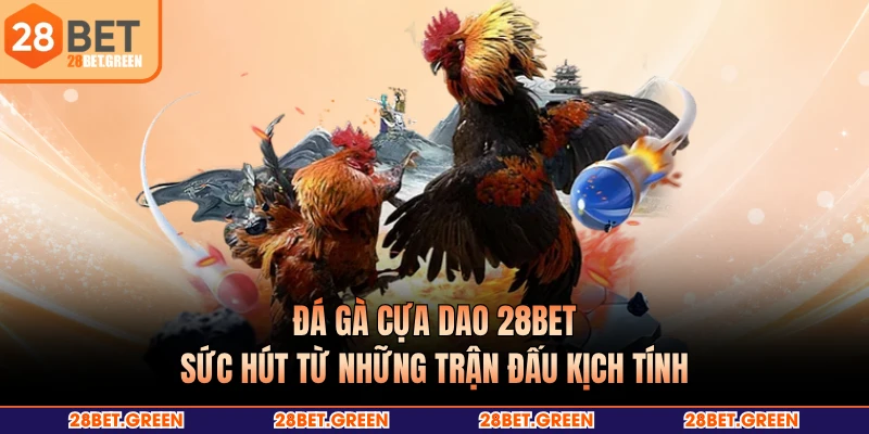 Đá Gà Cựa Dao 28BET - Sức Hút Từ Những Trận Đấu Kịch Tính