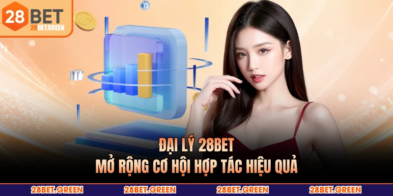 Đại lý 28BET mở rộng cơ hội hợp tác hiệu quả