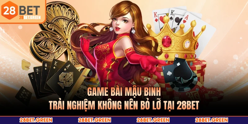 Game Bài Mậu Binh - Trải Nghiệm Không Nên Bỏ Lỡ Tại 28BET