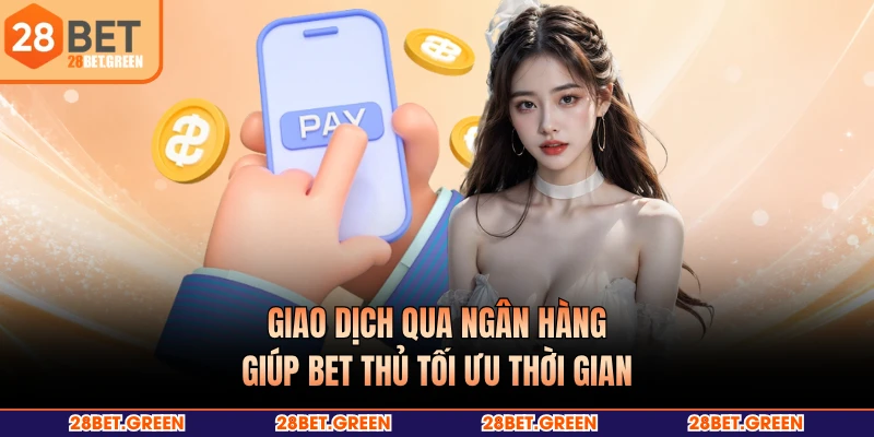 Giao dịch qua ngân hàng giúp bet thủ tối ưu thời gian
