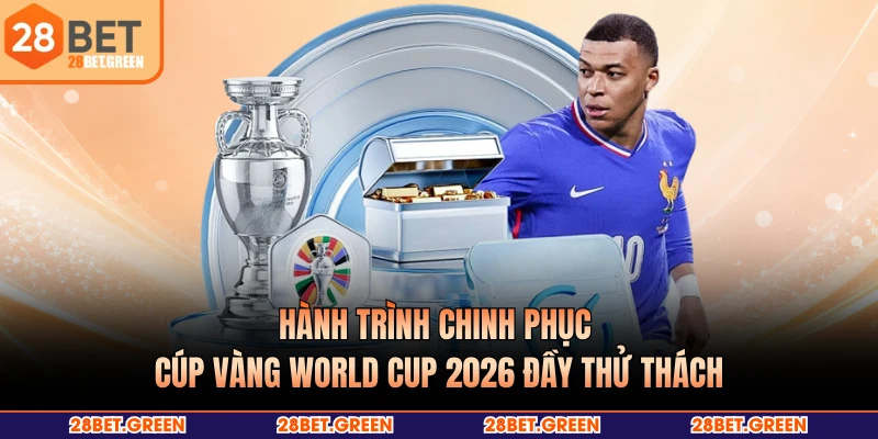 Hành trình chinh phục cúp vàng World Cup 2026 đầy thử thách