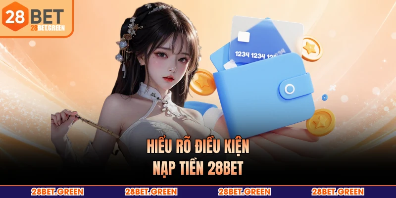 Hiểu rõ điều kiện nạp tiền 28BET