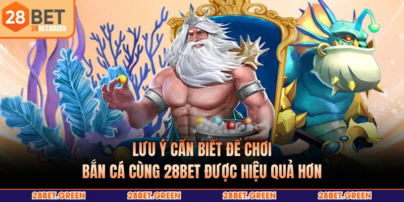 Lưu ý cần biết để chơi bắn cá cùng 28BET được hiệu quả hơn