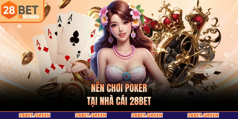 Nên chơi Poker tại nhà cái 28BET