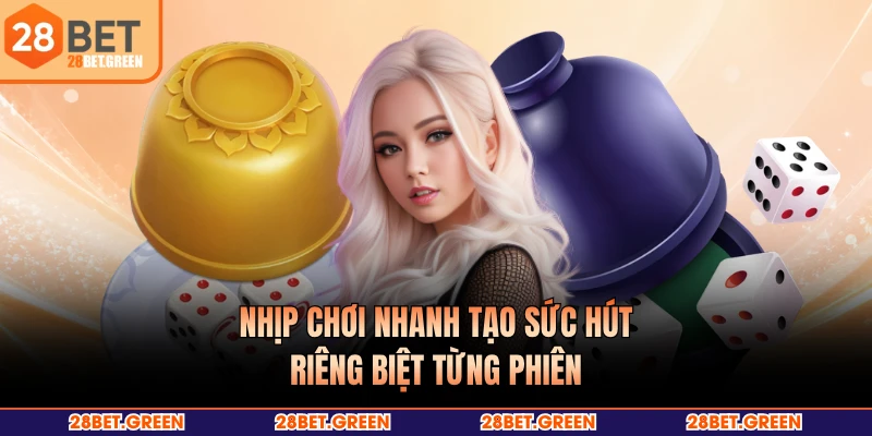 Nhịp chơi nhanh tạo sức hút riêng biệt từng phiên