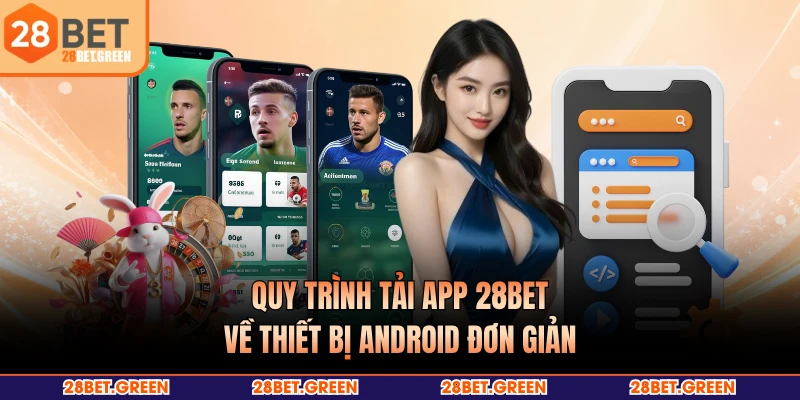 Quy trình tải app 28BET về thiết bị Android đơn giản