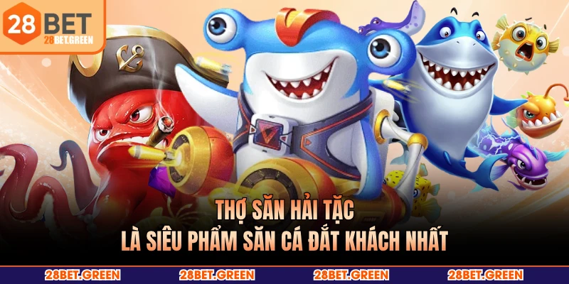 Thợ săn hải tặc là siêu phẩm săn cá đắt khách nhất