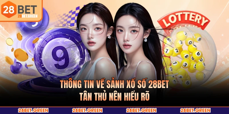 Thông tin về sảnh xổ số 28BET tân thủ nên hiểu rõ