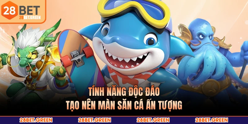 Tính năng độc đáo tạo nên màn săn cá ấn tượng