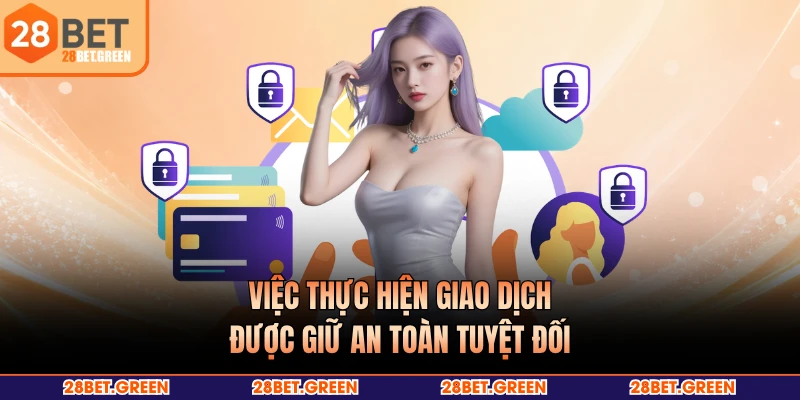 Việc thực hiện giao dịch được giữ an toàn tuyệt đối