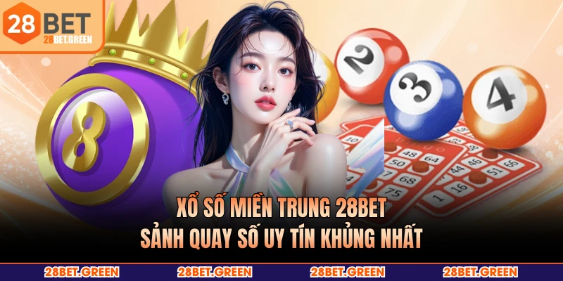 Xổ Số Miền Trung 28BET - Sảnh Quay Số Uy Tín Khủng Nhất
